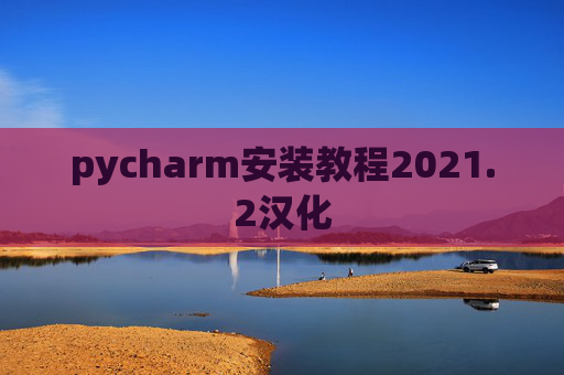 pycharm安装教程2021.2汉化